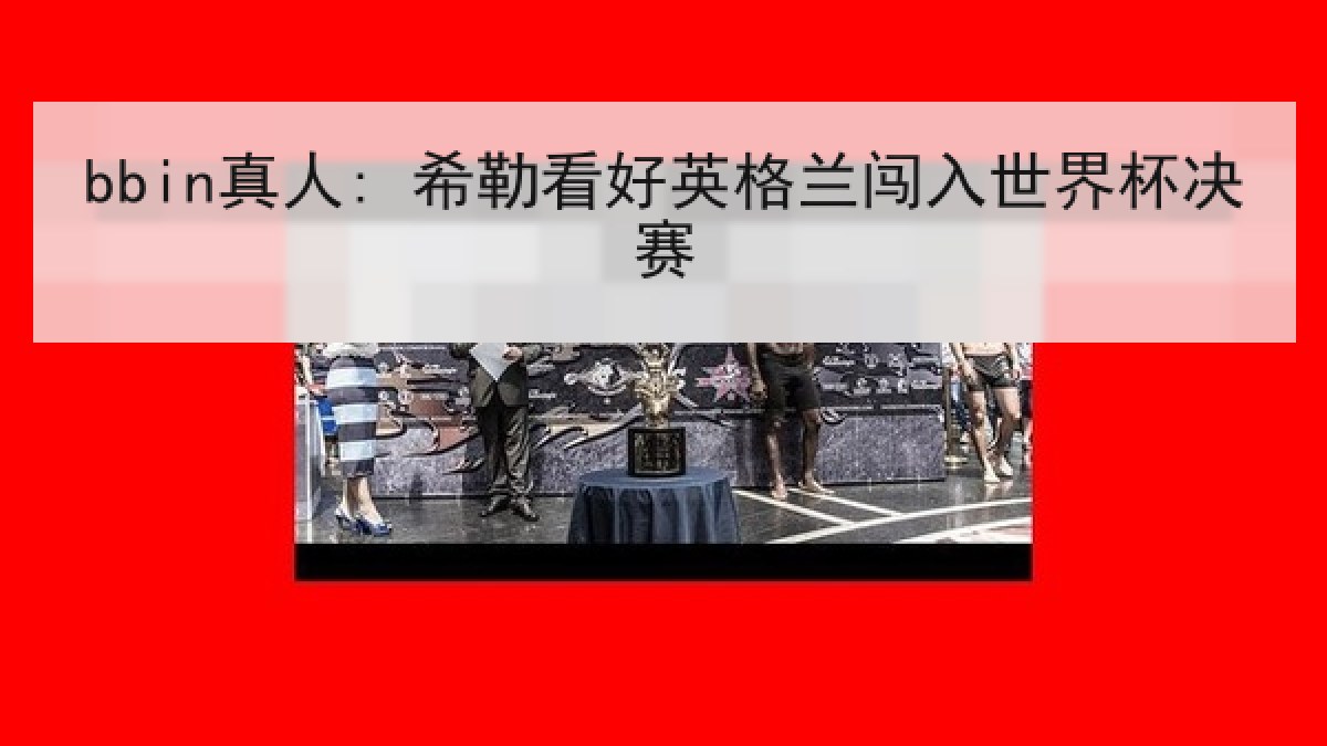 bbin真人: 希勒看好英格兰闯入世界杯决赛