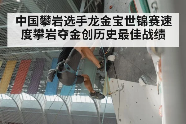 中国攀岩选手龙金宝世锦赛速度攀岩夺金创历史最佳战绩