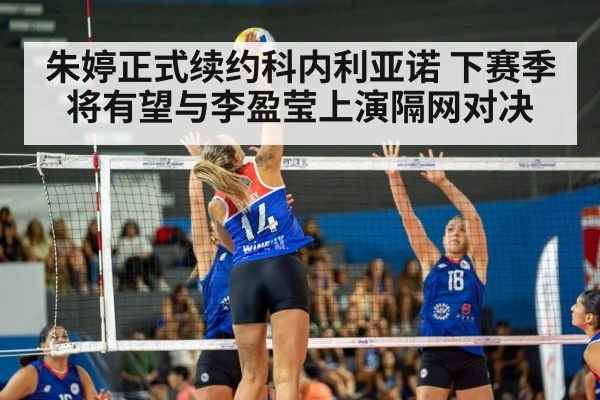 朱婷正式续约科内利亚诺 下赛季将有望与李盈莹上演隔网对决